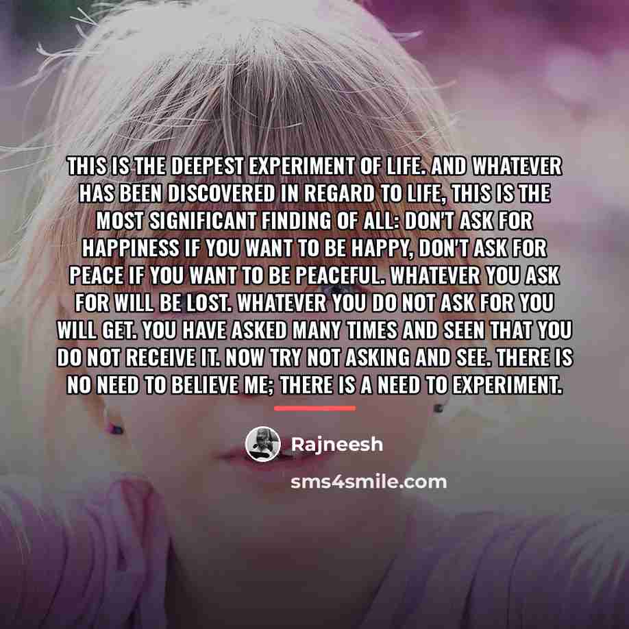 “This is the deepest experiment of life. And whatever has…” quote by Rajneesh