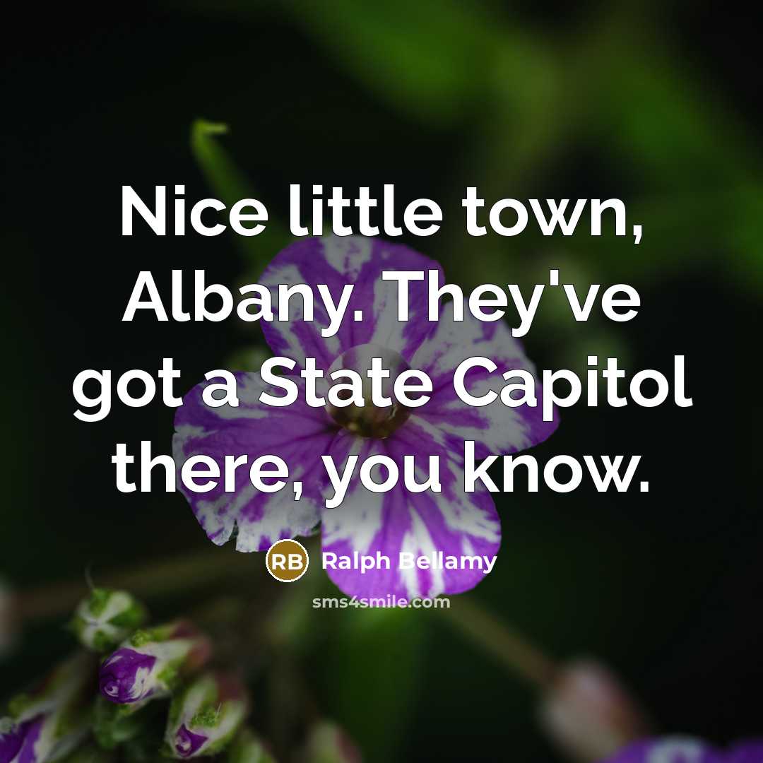 “Nice little town, Albany. They've got a State Capitol there,…” quote by Ralph Bellamy