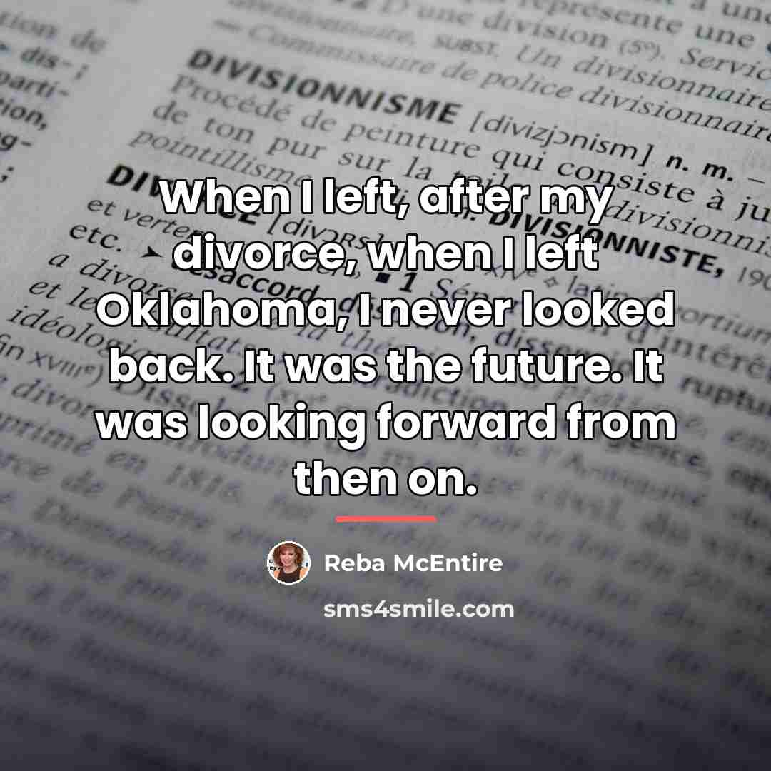 “When I left, after my divorce, when I left Oklahoma,…” quote by Reba McEntire