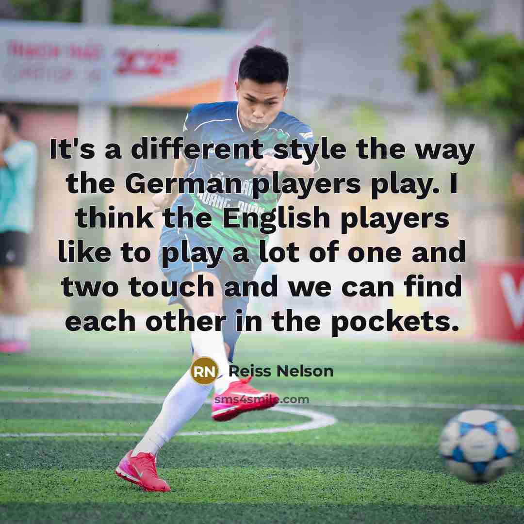 “It's a different style the way the German players play.…” quote by Reiss Nelson