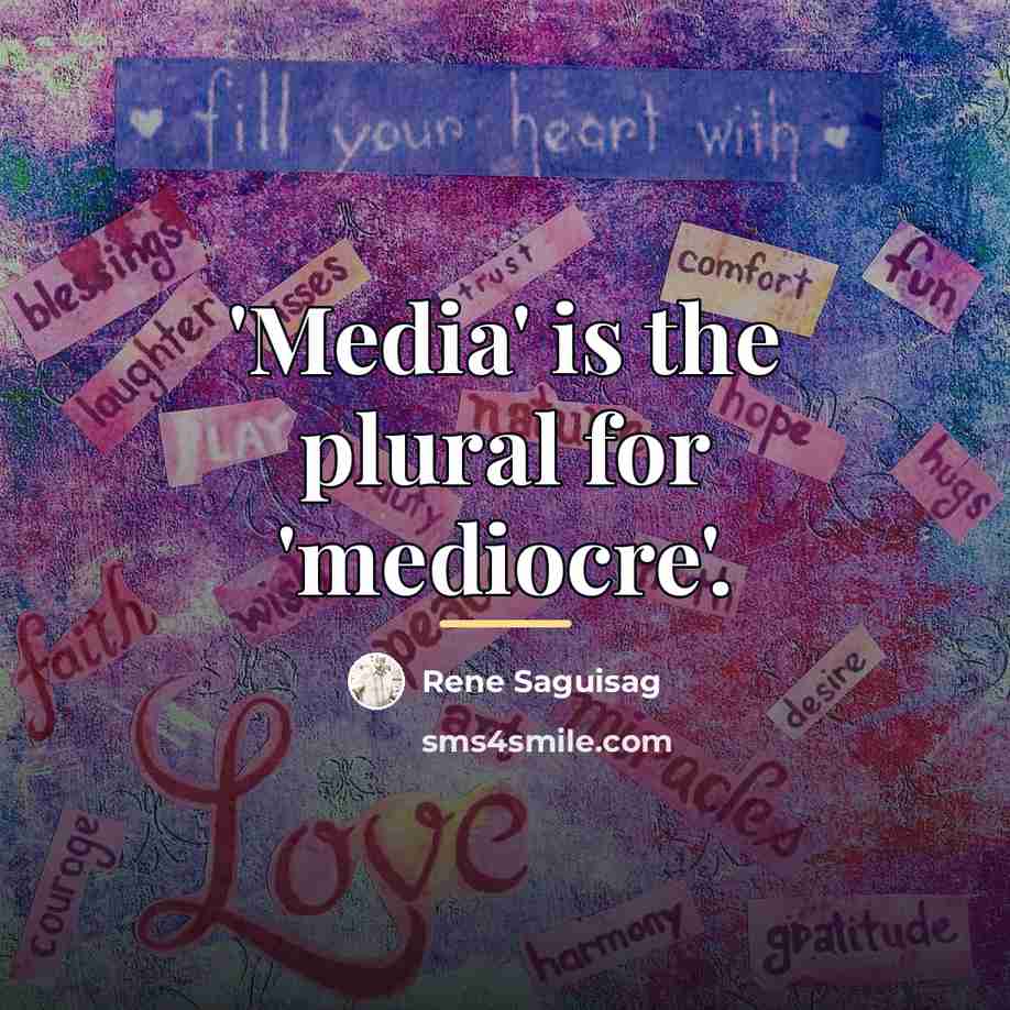 “'Media' is the plural for 'mediocre'.…” quote by Rene Saguisag