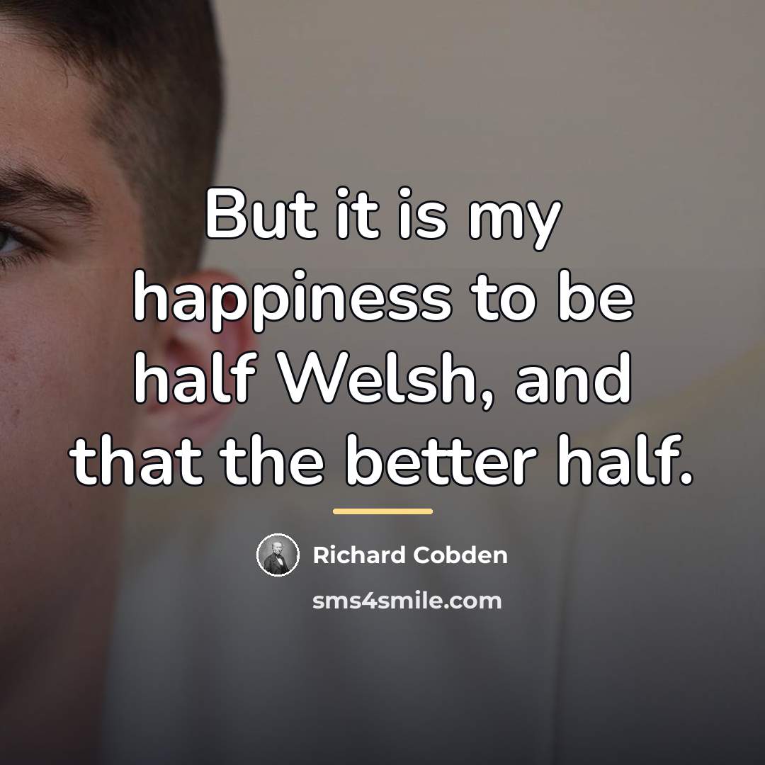 “But it is my happiness to be half Welsh, and…” quote by Richard Cobden