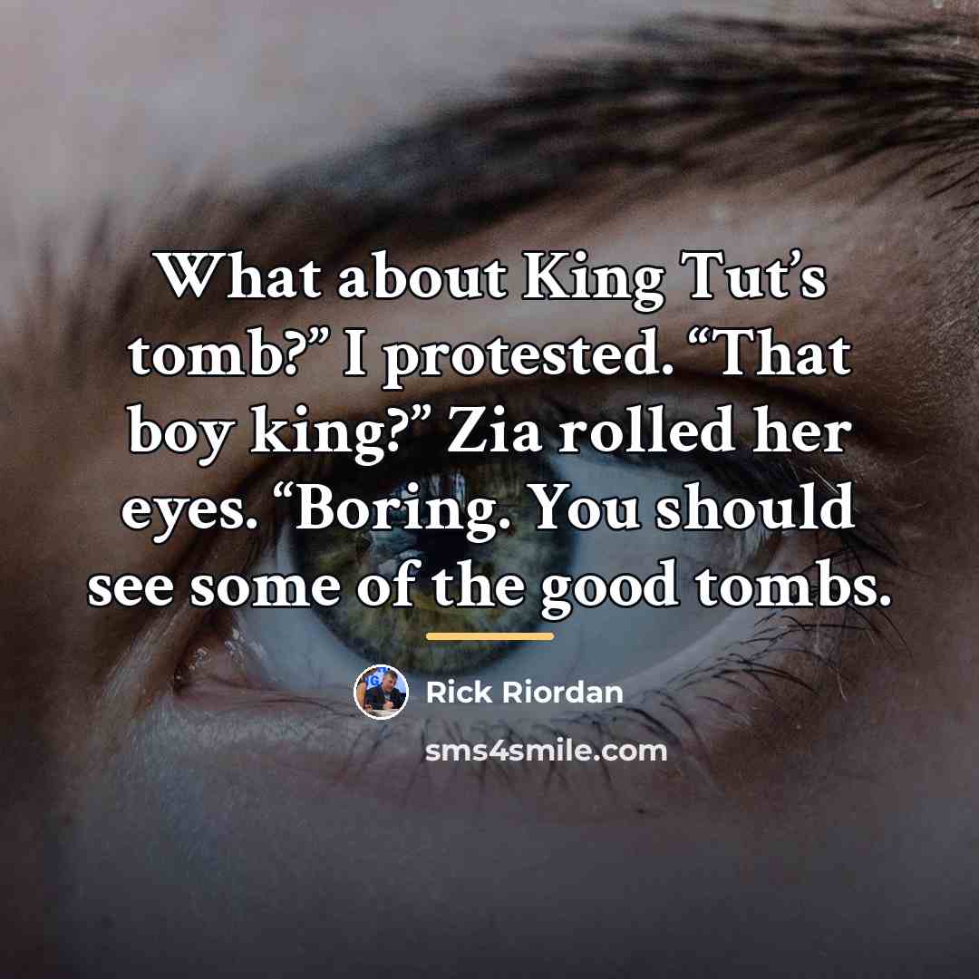 “What about King Tut’s tomb?” I protested. “That boy king?”…” quote by Rick Riordan