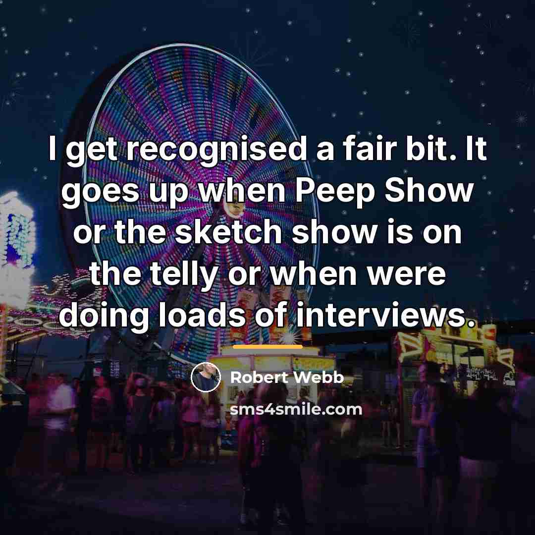 “I get recognised a fair bit. It goes up when…” quote by Robert Webb