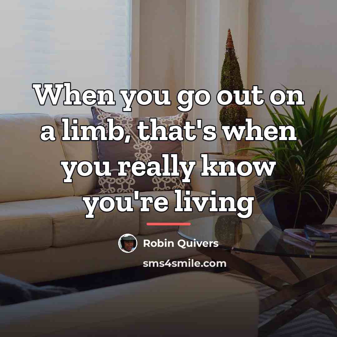 “When you go out on a limb, that's when you…” quote by Robin Quivers