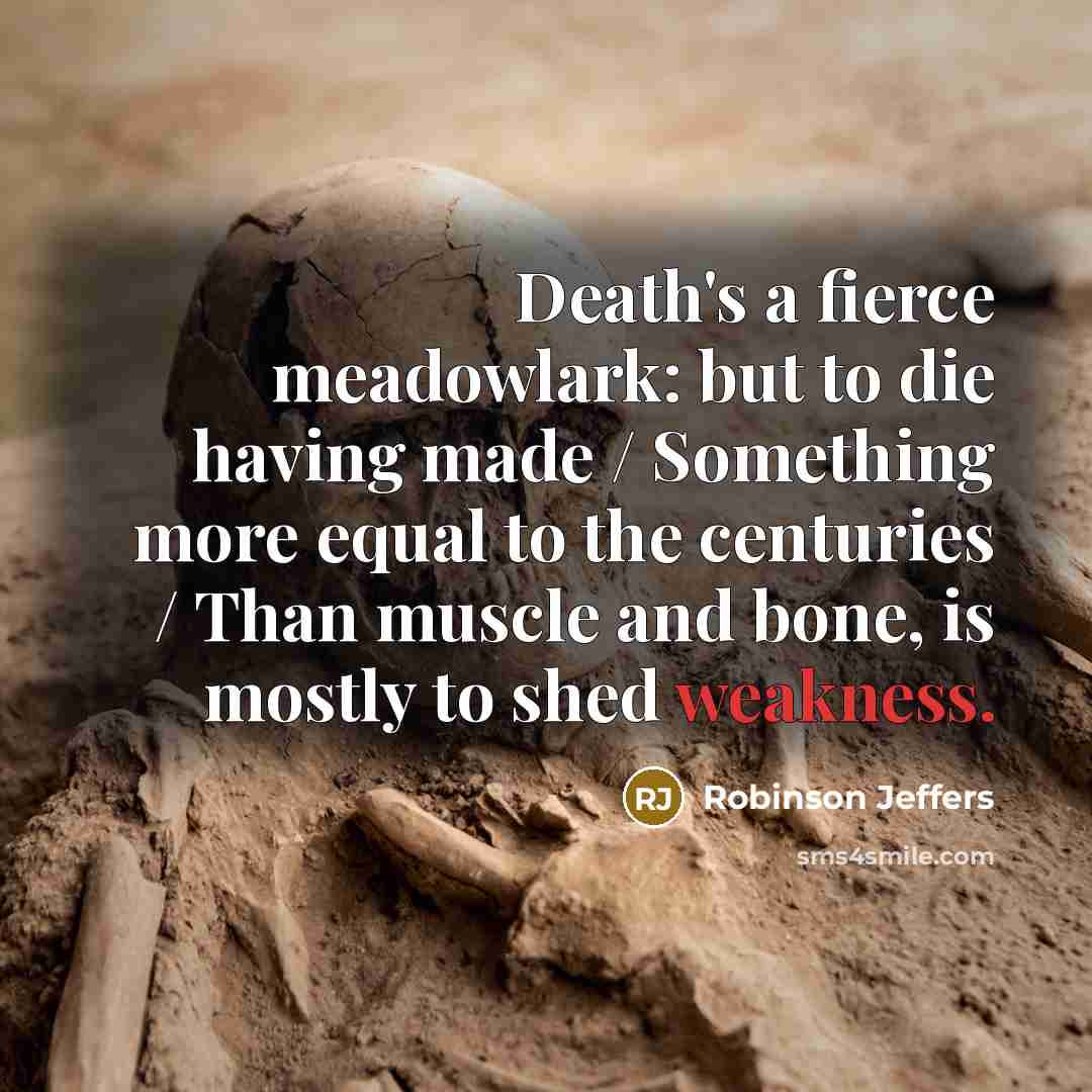“Death's a fierce meadowlark: but to die having made /…” quote by Robinson Jeffers