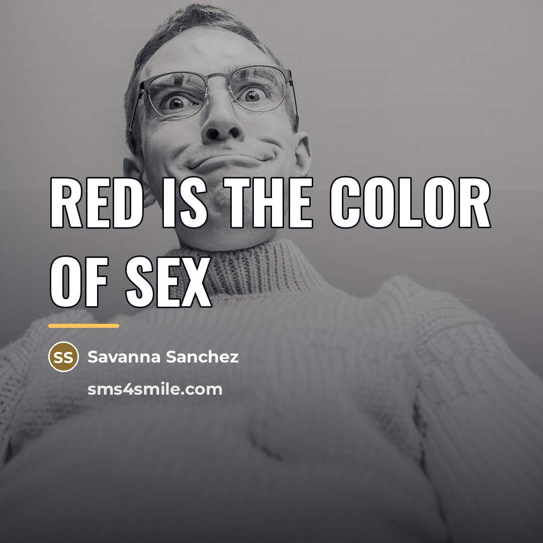 “Red is the color of sex…” quote by Savanna Sanchez