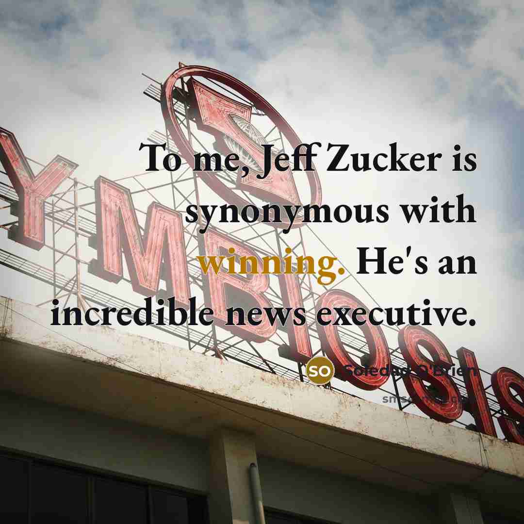 “To me, Jeff Zucker is synonymous with winning. He's an…” quote by Soledad O'Brien