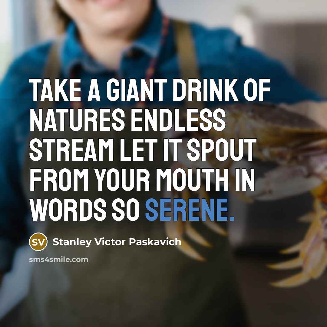 “Take a giant drink of natures endless stream let it…” quote by Stanley Victor Paskavich