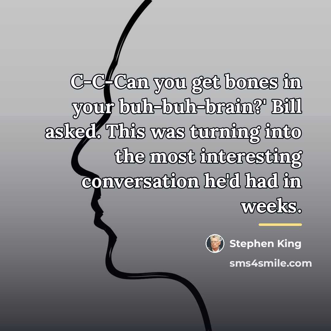 “C-C-Can you get bones in your buh-buh-brain?' Bill asked. This…” quote by Stephen King