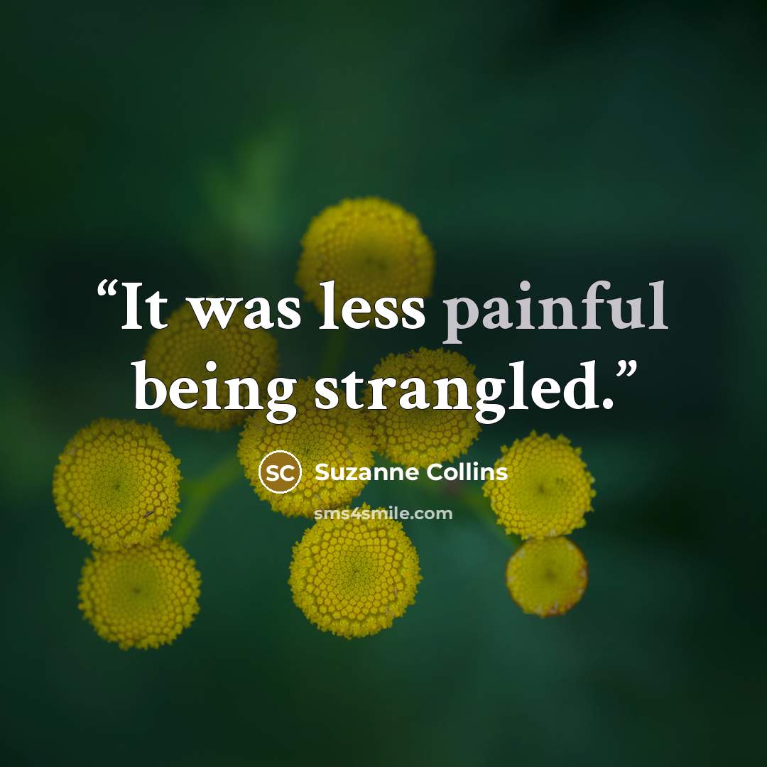 “It was less painful being strangled.” quote by Suzanne Collins