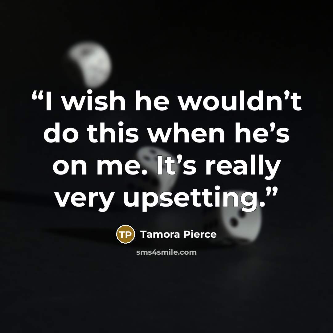 “I wish he wouldn’t do this when he’s on me. It’s really very upsetting.” quote by Tamora Pierce