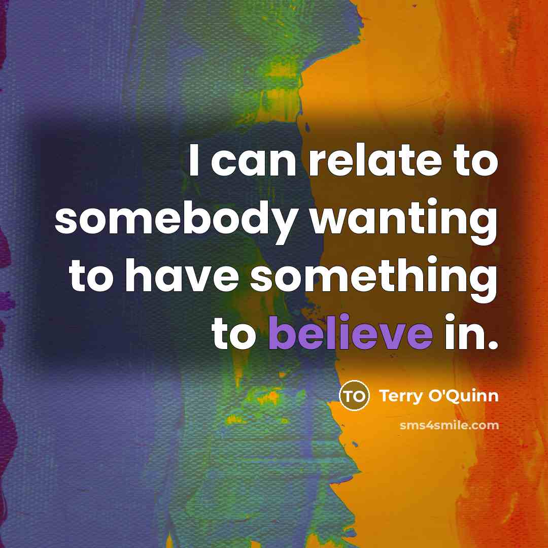 “I can relate to somebody wanting to have something to…” quote by Terry O'Quinn