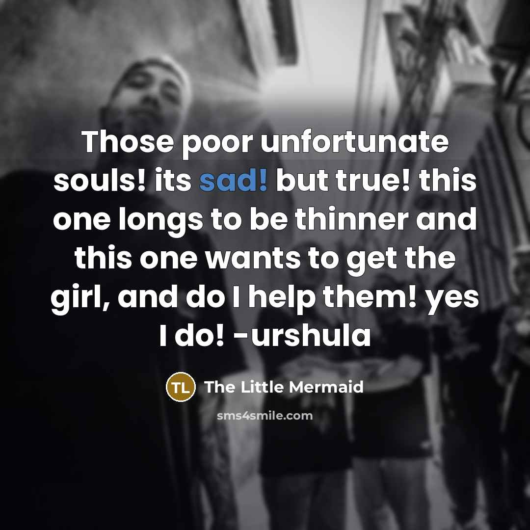 “Those poor unfortunate souls! its sad! but true! this one…” quote by The Little Mermaid