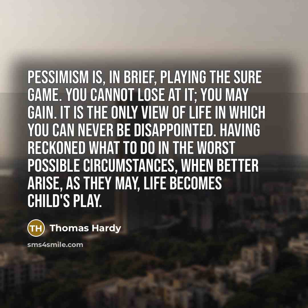“Pessimism is, in brief, playing the sure game. You cannot…” quote by Thomas Hardy