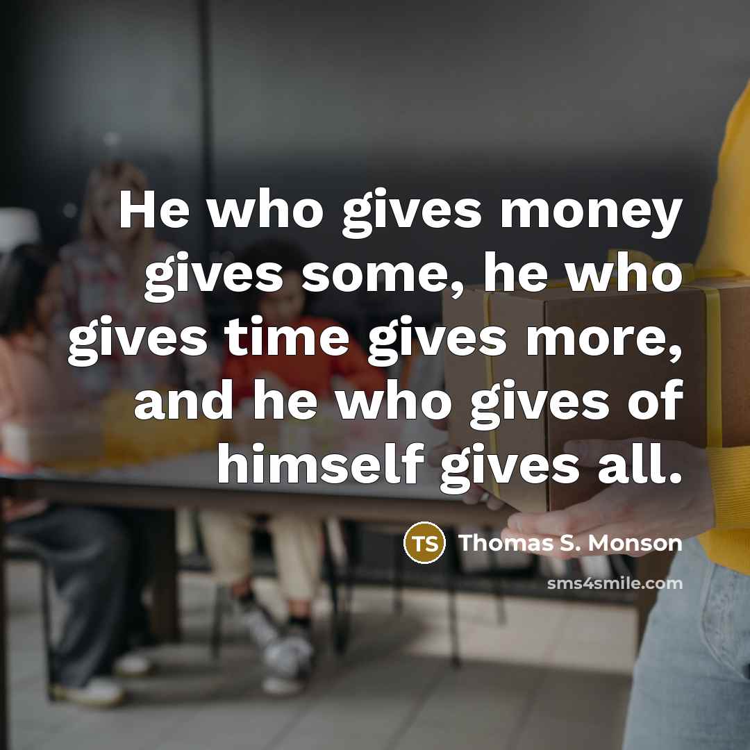 “He who gives money gives some, he who gives time…” quote by Thomas S. Monson