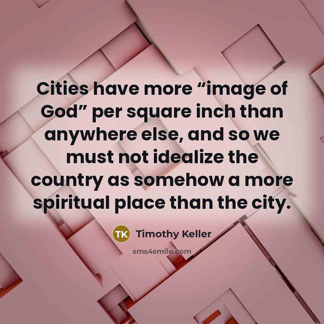“Cities have more “image of God” per square inch than…” quote by Timothy Keller