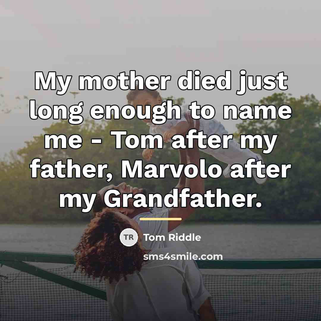 “My mother died just long enough to name me -…” quote by Tom Riddle