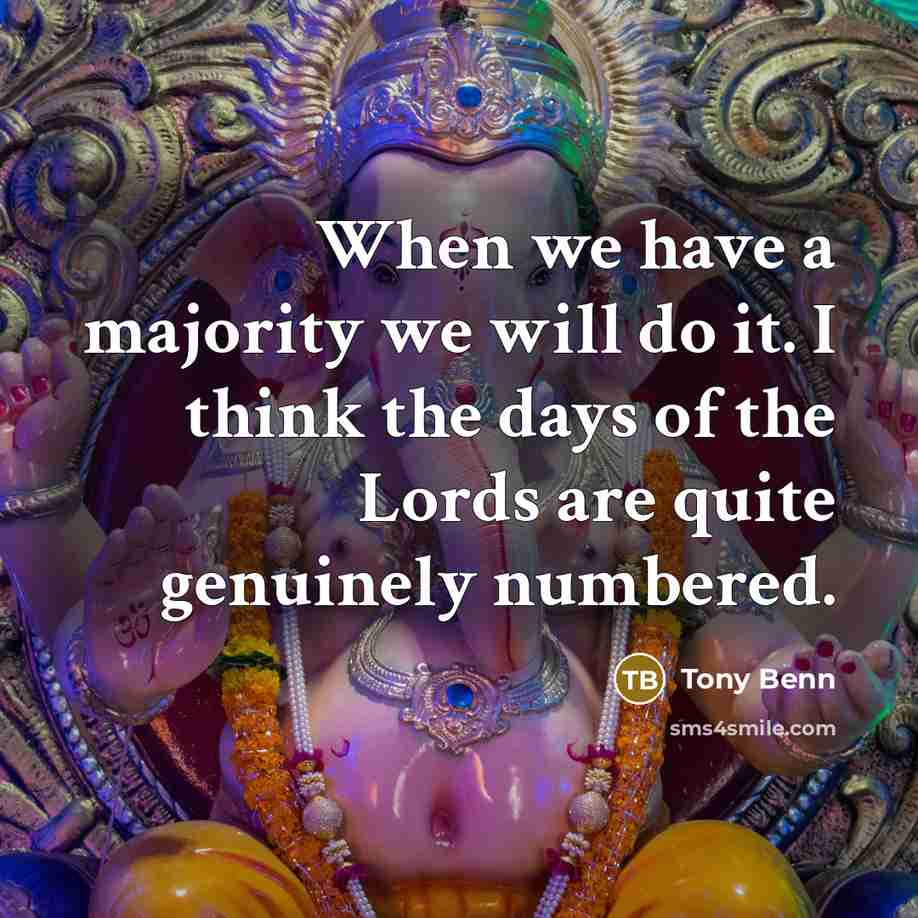 “When we have a majority we will do it. I…” quote by Tony Benn