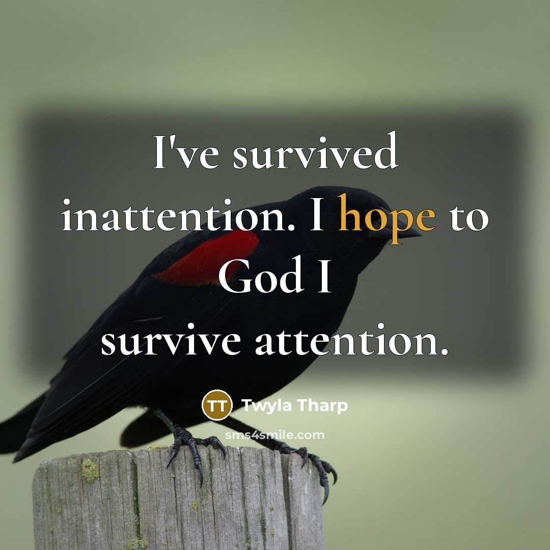 “I've survived inattention. I hope to God I survive attention.…” quote by Twyla Tharp
