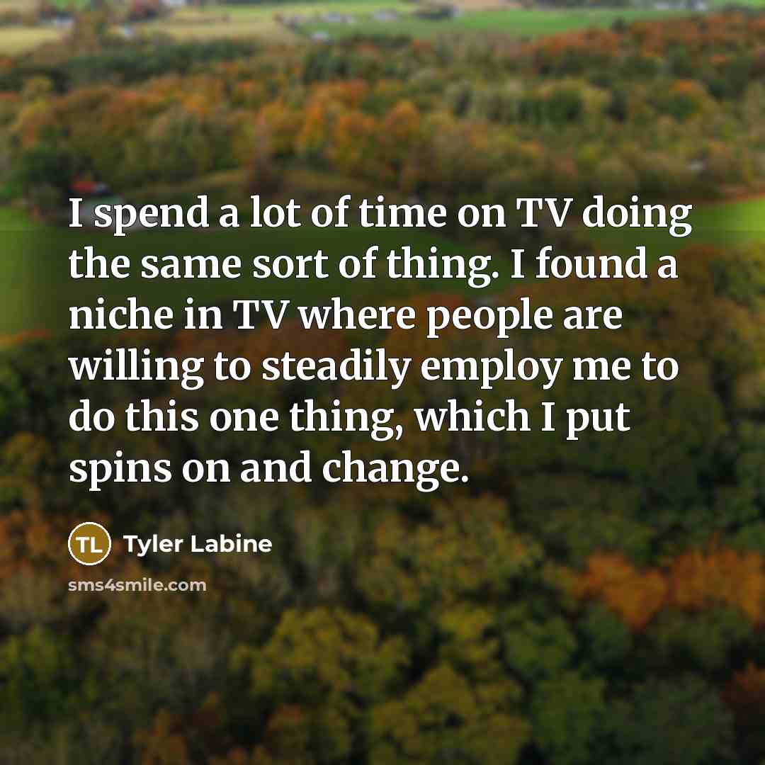 “I spend a lot of time on TV doing the…” quote by Tyler Labine