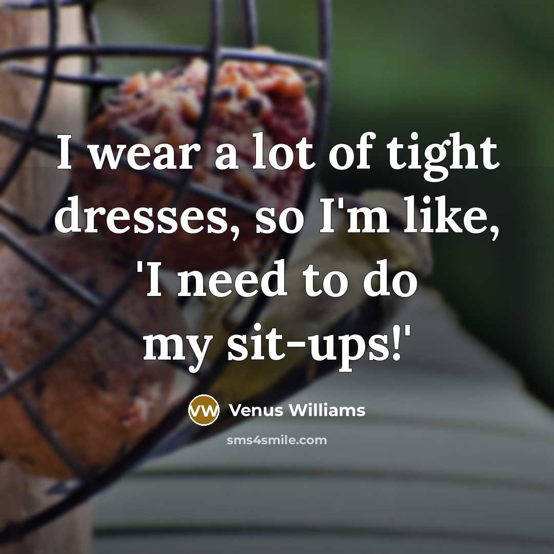 “I wear a lot of tight dresses, so I'm like,…” quote by Venus Williams