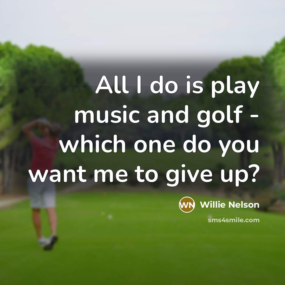 “All I do is play music and golf - which…” quote by Willie Nelson