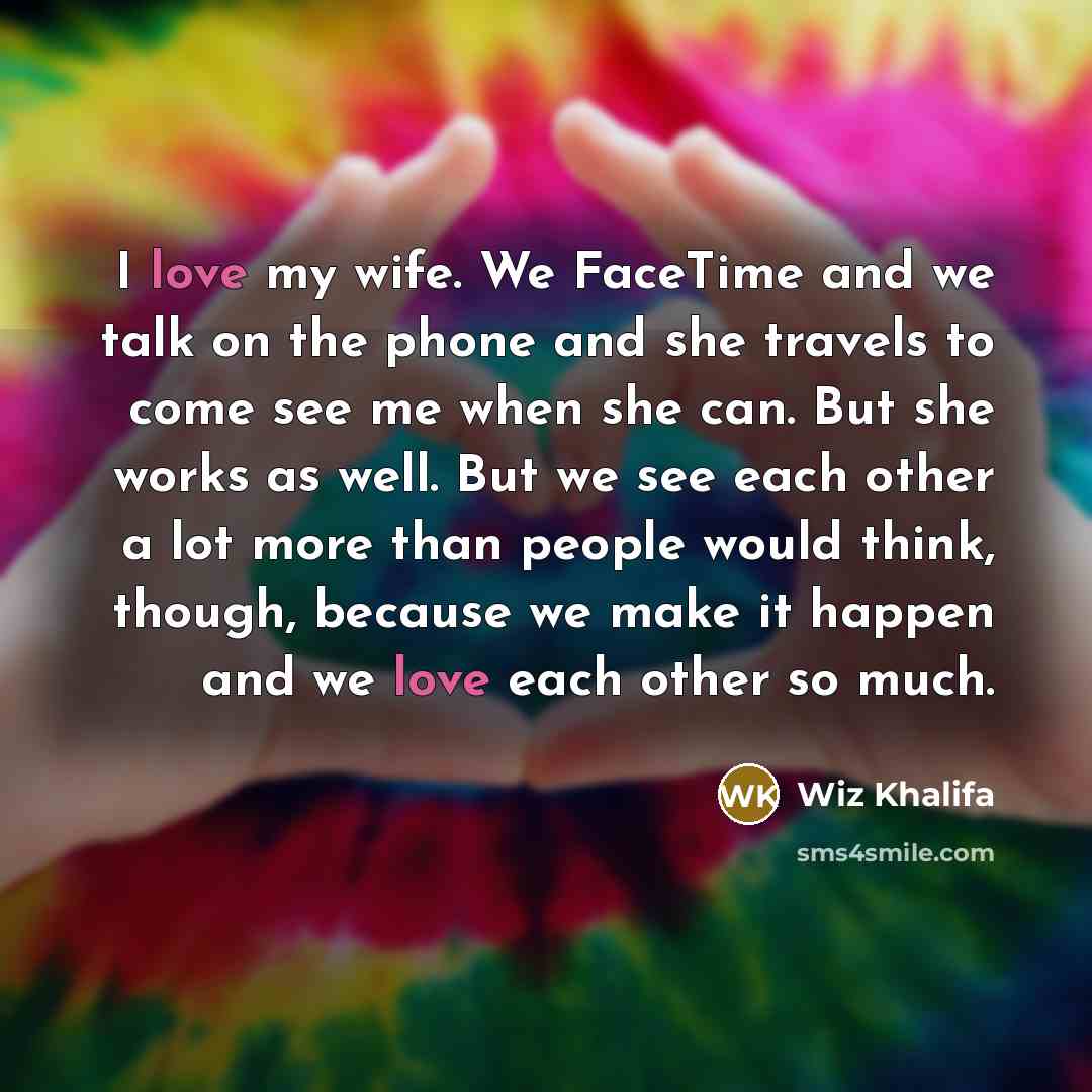 “I love my wife. We FaceTime and we talk on…” quote by Wiz Khalifa