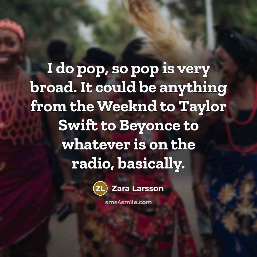 “I do pop, so pop is very broad. It could…” quote by Zara Larsson