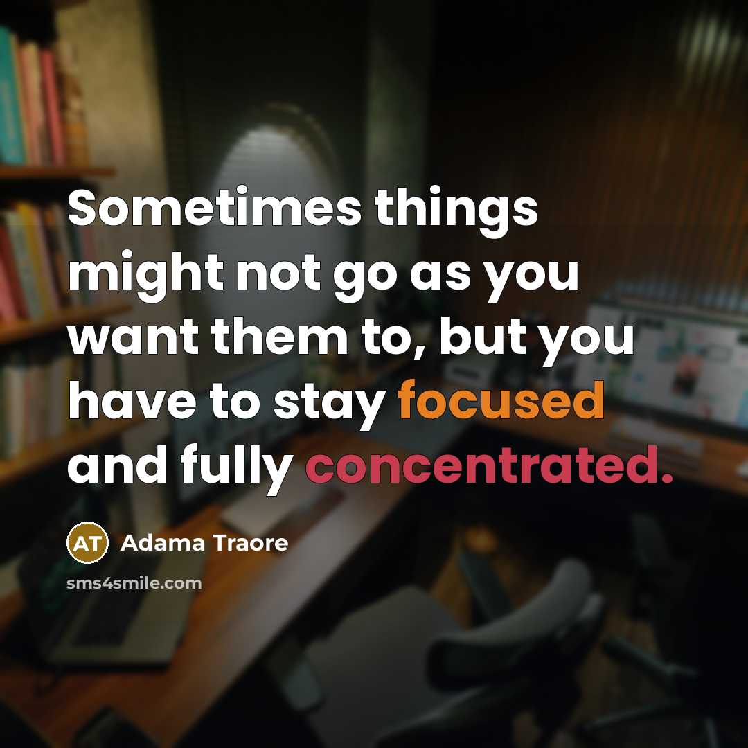 “Sometimes things might not go as you want them to, but you have to stay focused and fully concentrated.” quote by Adama Traore