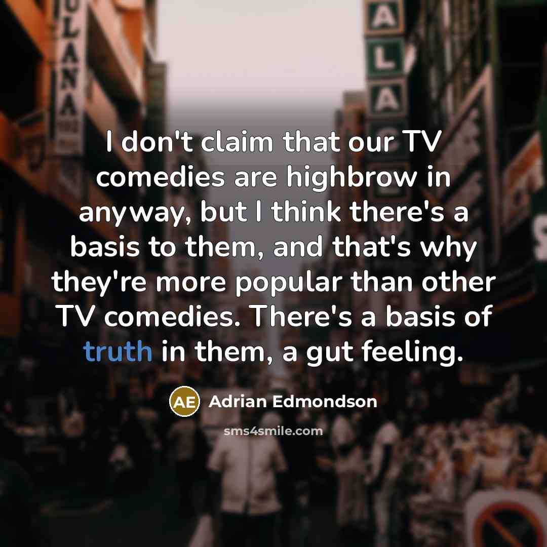 “I don't claim that our TV comedies are highbrow in…” quote by Adrian Edmondson