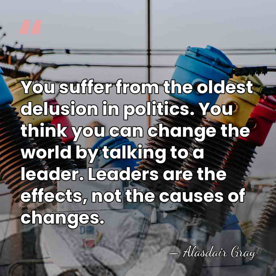 You suffer from the oldest delusion in politics. You think you can&hellip; - Alasdair Gray