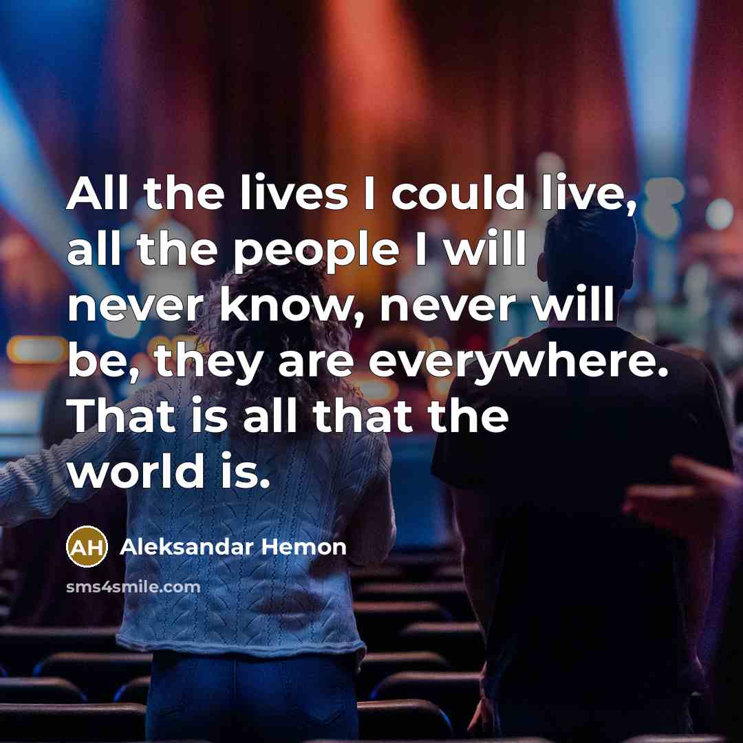 “All the lives I could live, all the people I…” quote by Aleksandar Hemon