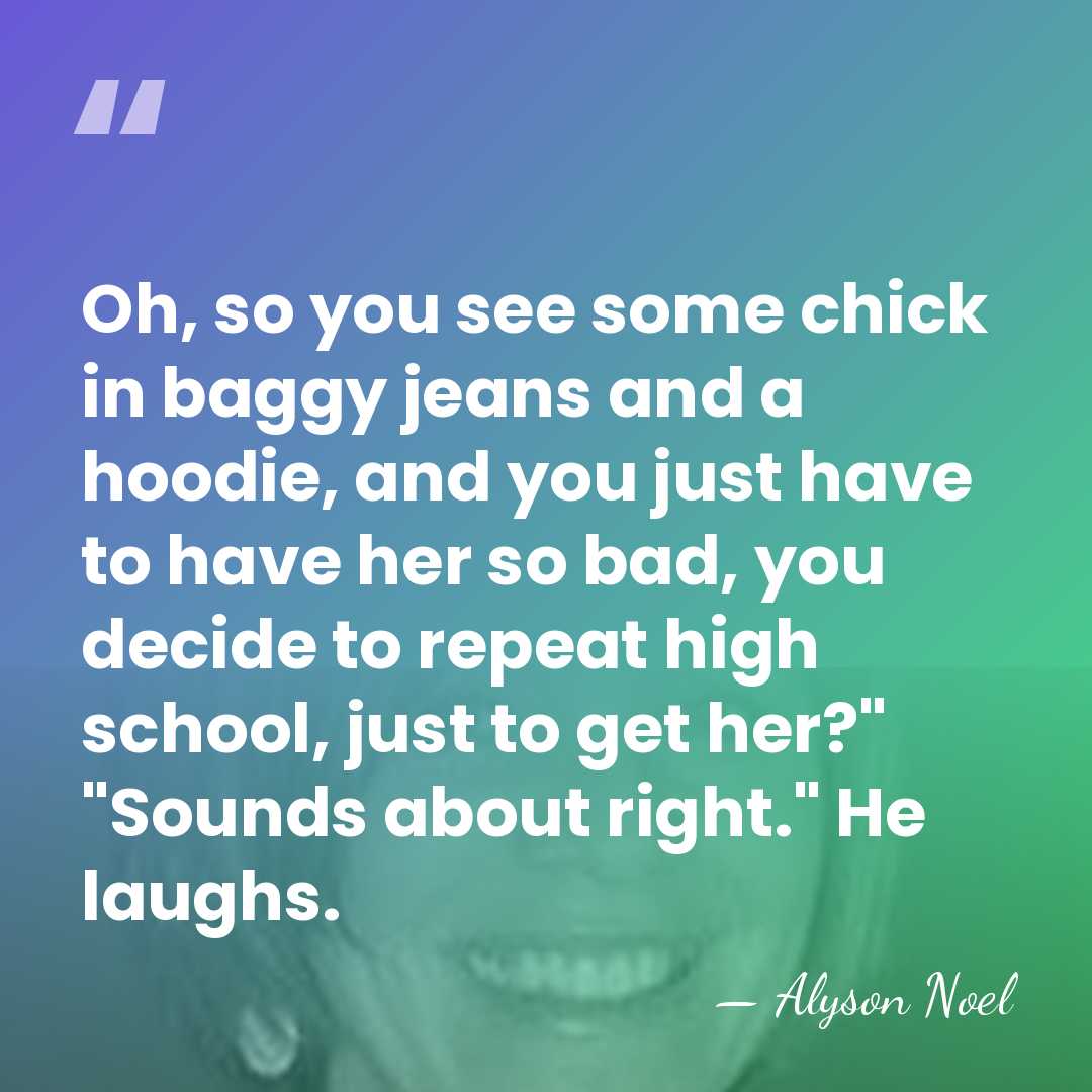 Oh, so you see some chick in baggy jeans and a hoodie,&hellip; - Alyson Noel