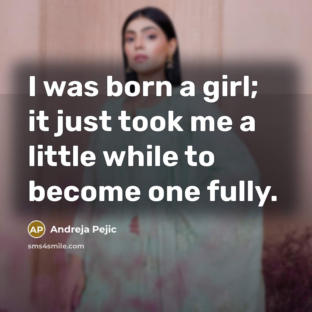 “I was born a girl; it just took me a…” quote by Andreja Pejic