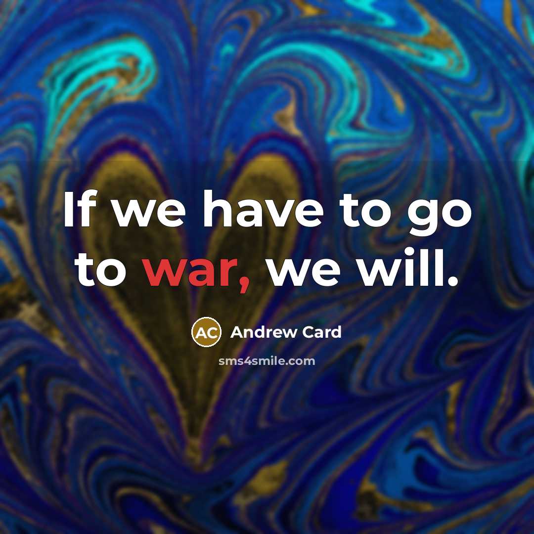 “If we have to go to war, we will.…” quote by Andrew Card