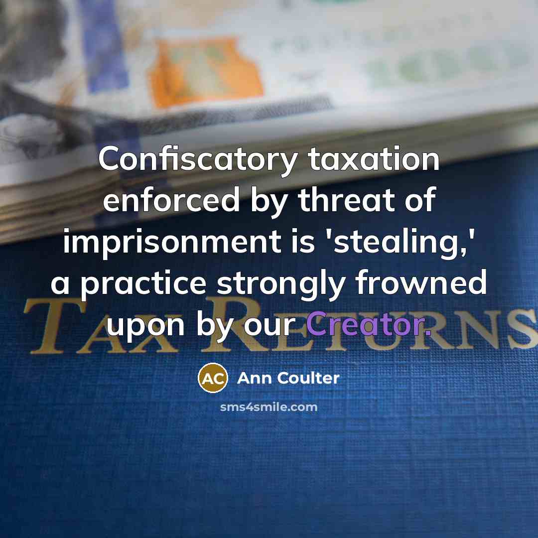 “Confiscatory taxation enforced by threat of imprisonment is 'stealing,' a…” quote by Ann Coulter