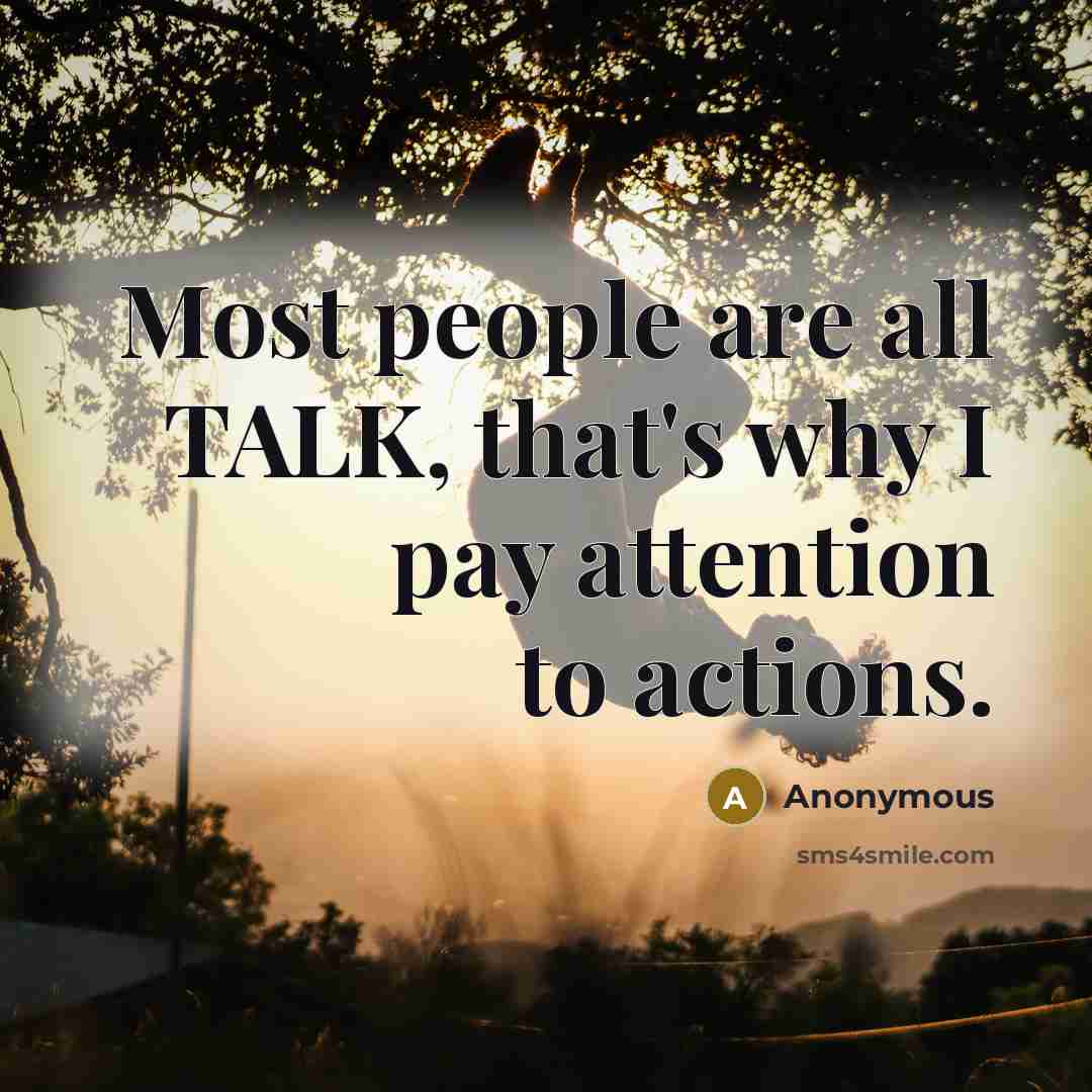 “Most people are all TALK, that's why I pay attention…” quote by Anonymous