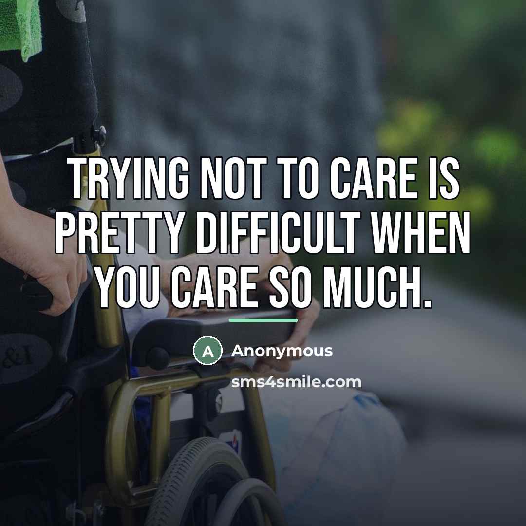 “Trying not to care is pretty difficult when you care…” quote by Anonymous