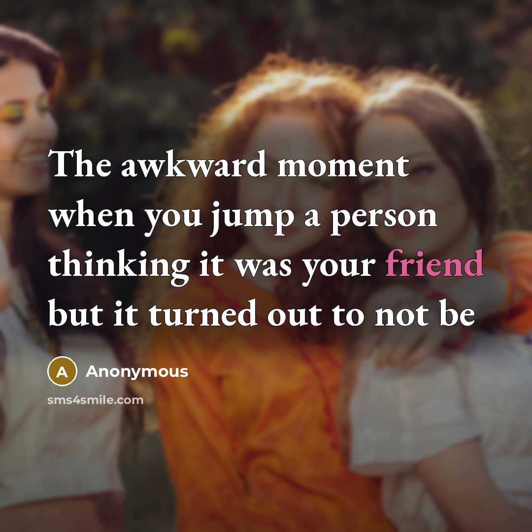 “The awkward moment when you jump a person thinking it…” quote by Anonymous
