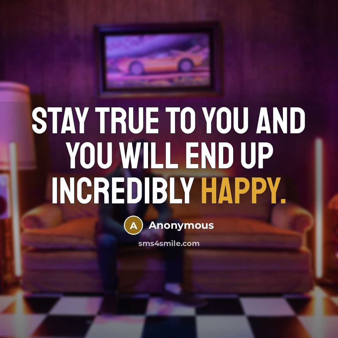 “Stay true to you and you will end up incredibly…” quote by Anonymous