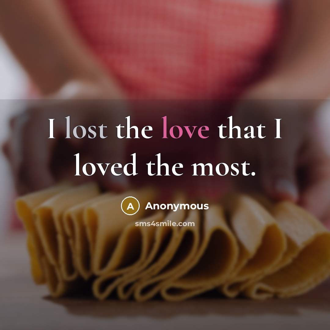 “I lost the love that I loved the most.…” quote by Anonymous