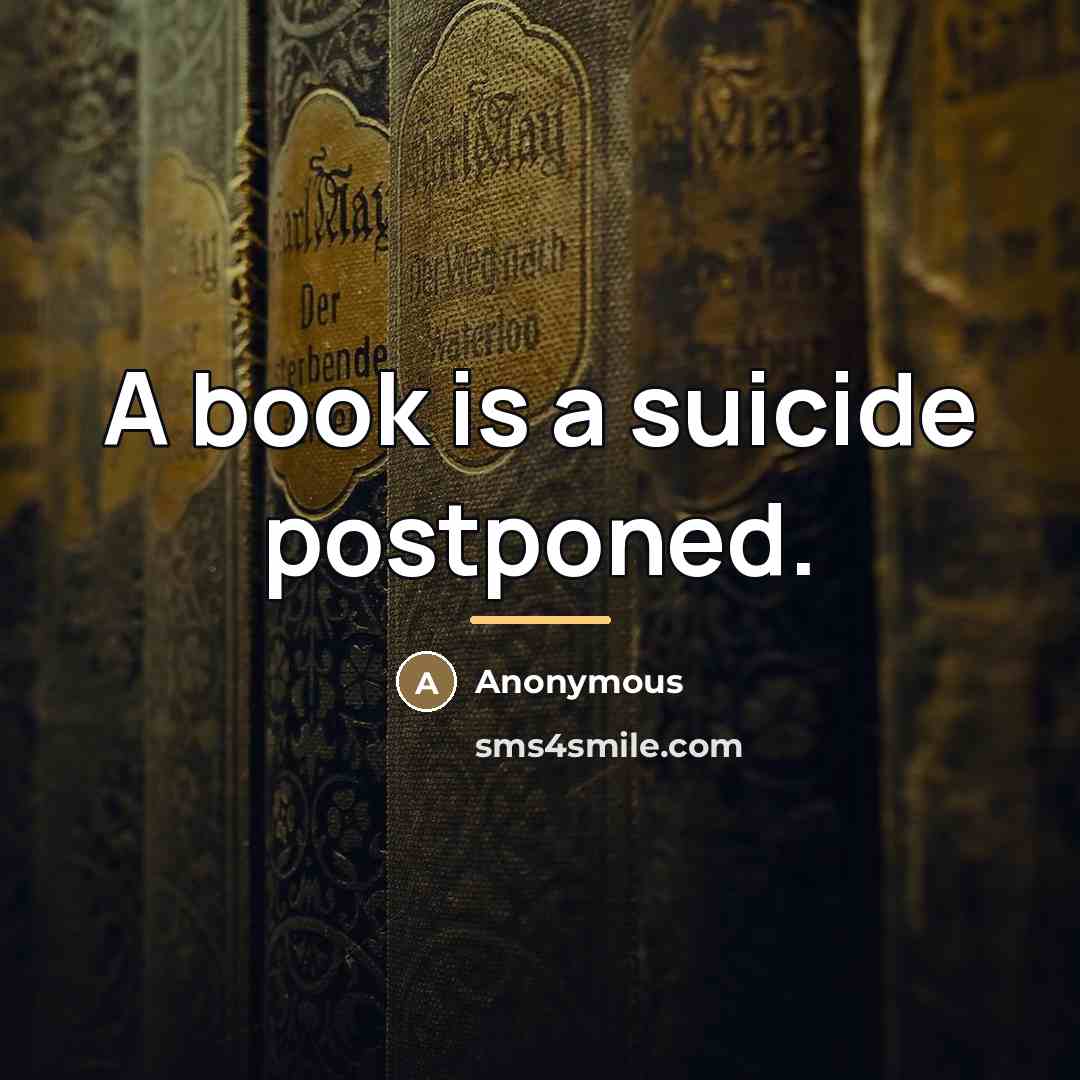 “A book is a suicide postponed.…” quote by Anonymous