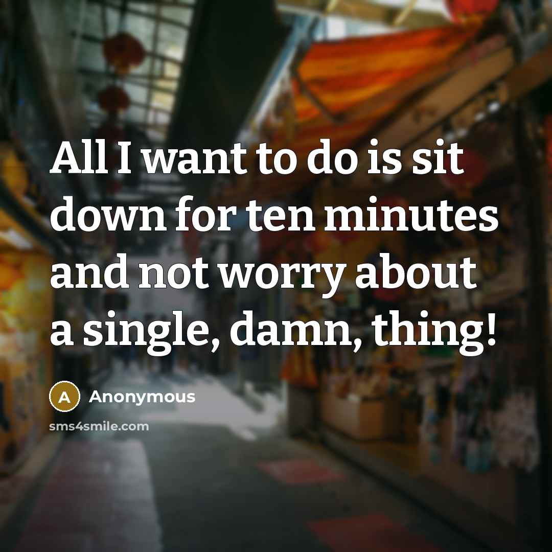 “All I want to do is sit down for ten…” quote by Anonymous