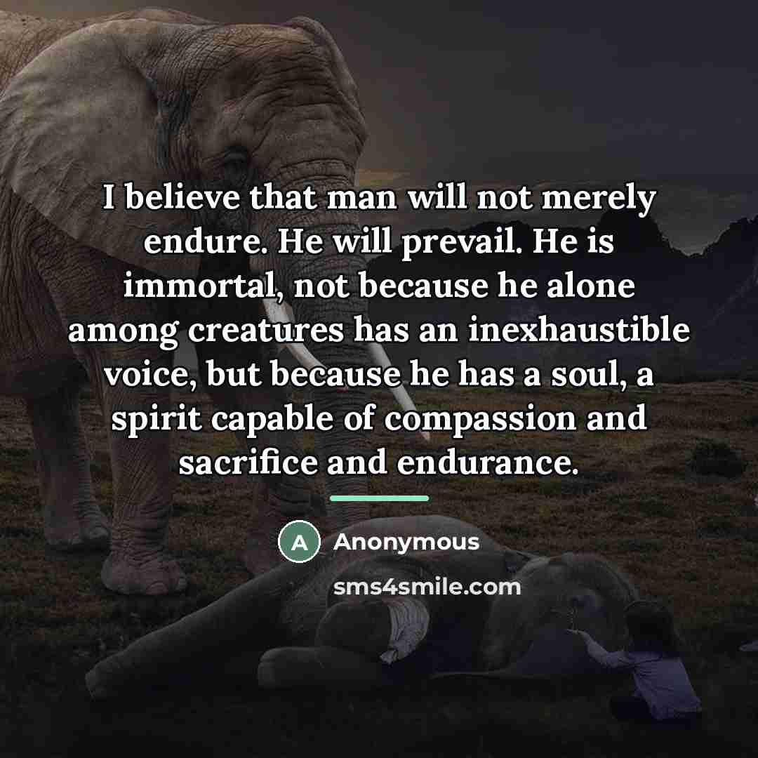 “I believe that man will not merely endure. He will…” quote by Anonymous