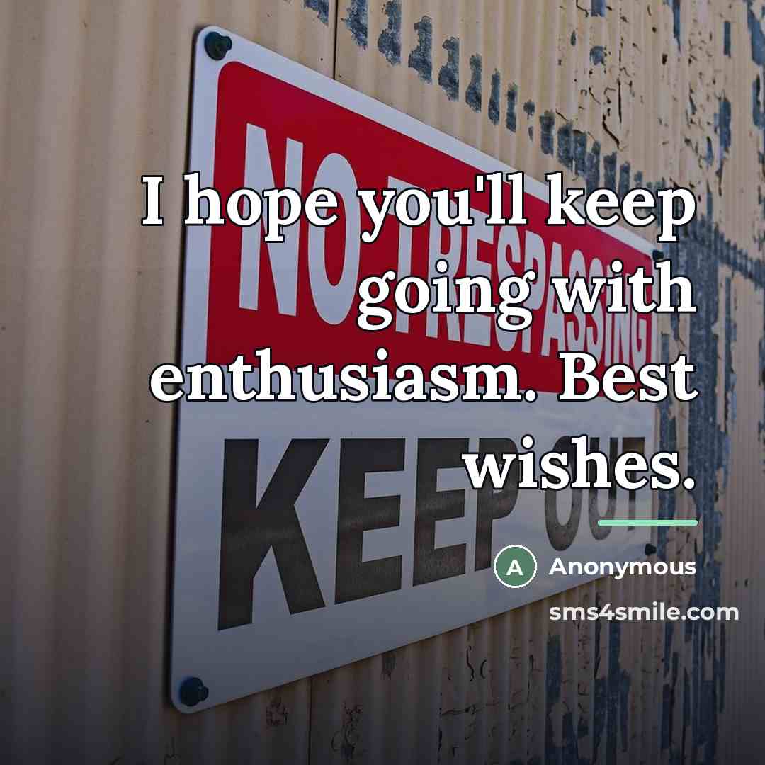 “I hope you'll keep going with enthusiasm. Best wishes.…” quote by Anonymous