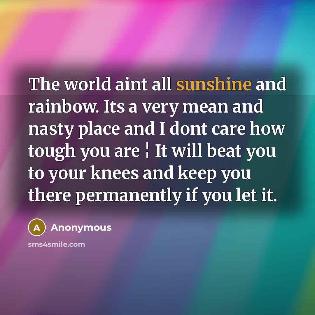 “The world aint all sunshine and rainbow. Its a very…” quote by Anonymous