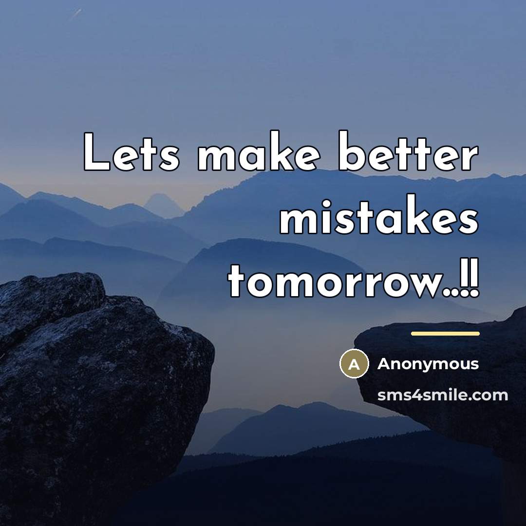 “Lets make better mistakes tomorrow..!!…” quote by Anonymous