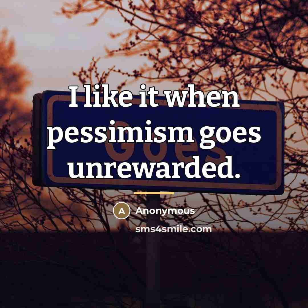 “I like it when pessimism goes unrewarded.…” quote by Anonymous