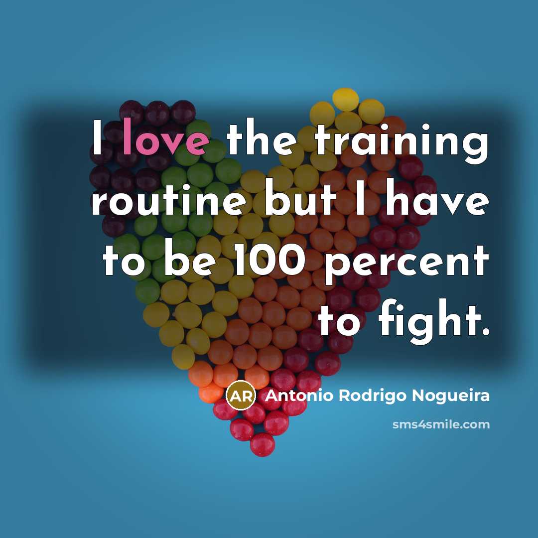 “I love the training routine but I have to be…” quote by Antonio Rodrigo Nogueira